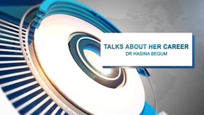 6. Dr Hasina Begum - Talks about her career (Video Bulletin 3)